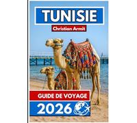 TUNISIE GUIDE DE VOYAGE 2026: Connaissances essentielles et perspectives régionales pour le voyageur moderne