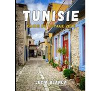 TUNISIE GUIDE DE VOYAGE 2026: Découvrez le meilleur de la culture, de la cuisine et des côtes de l'Afrique du Nord