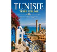 TUNISIE, Terre sublime: Voyage en Tunisie : photographies, anecdotes et découvertes au cœur d'un pays fascinant. Livre sur la Tunisie