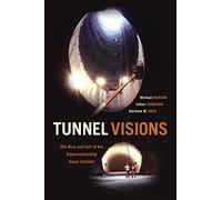 Tunnel Visions: The Rise and Fall of the Superconducting Super Collider