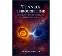 TUNNELS THROUGH TIME The Science of Wormholes and the Possibility of Time Travel