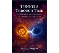 TUNNELS THROUGH TIME The Science of Wormholes and the Possibility of Time Travel