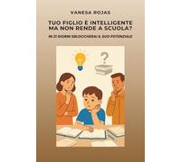 TUO FIGLIO È INTELLIGENTE MA NON RENDE A SCUOLA?: IN 21 GIORNI SBLOCCHERAI IL SUO POTENZIALE (SOS EMOZIONI FIGLI)