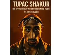Tupac Shakur: The Revolutionary Artist Who Changed Music