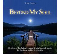 Tuppek, Frank - Beyond My Soul: Harmonische und gesundheitsfördernde Musikkompositionen für den Einklang