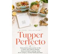 Tupper perfecto: Guía práctica para cocinar un día y comer sano toda la semana: Menús de batch cooking, listas de la compra y recetas fáciles para lleva