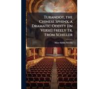 Turandot, the Chinese Sphinx, a Dramatic Oddity [In Verse] Freely Tr. From Schiller