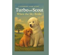 Turbo and Scout: When the Sky Broke: A lyrical tale of courage, comfort, and community. (Harmony Park)