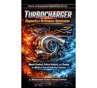 Turbocharger Diagnostics & Performance Optimization: Boost Control, Failure Analysis, and Tuning for Modern Forced Induction Systems (Future of Automotive Engineering Series)