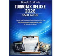 Turbotax Deluxe 2026 User Guide: Step-by-Step Filing Mastery, Hidden Deductions, Error Fixes, Smart Refund Strategies & Real-World Case Studies for Maximum Tax Savings
