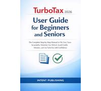 TurboTax for Beginners and Seniors 2026 (WITH ILLUSTRATIONS): A Complete Step-by-Step Guide to Filing Your Taxes with Confidence - Get Your Maximum ... and Master the Software from Day One