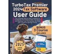TurboTax Premier 2024 Tax Software User Guide: The Complete Step-by-Step Companion to Confidently File Federal & State Tax Return and Maximize Your ... with Ease with 3 Visual E-Learning Course