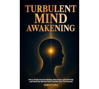 Turbulent MInd Awakening: How to Finally Stop Overthinking, Heal Anxiety and Self-Doubt, and Unlock the Spiritual Tools to Awaken Your True Potential