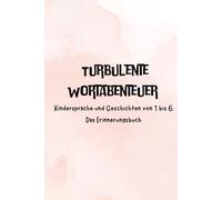 Turbulente Wortabenteuer: Kindersprache und Geschichten von 1-6 - Das Erinnerungsbuch