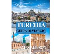 TURCHIA GUIDA DI VIAGGIO 2025: Esplora il meglio della Turchia 2025: dalle antiche rovine alle città moderne, tesori nascosti, cibo, cultura e fughe costiere