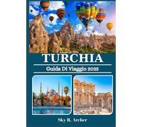 TURCHIA GUIDA DI VIAGGIO 2025: Esplora regioni meravigliose, cultura locale, tesori nascosti, consigli di viaggio e luoghi indimenticabili in tutto il paese