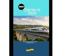 Turchia in treno 2026: Itinerari e consigli utili per esplorare la Turchia in treno (Explore the World by Train in 2026)
