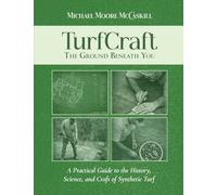 TurfCraft - The Ground Beneath You: A Practical Guide to the History, Science, and Craft of Synthetic Turf