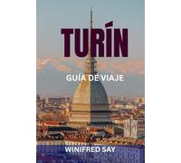 TURÍN GUÍA DE VIAJE: Explora la ciudad real de Italia con itinerarios exclusivos, joyas ocultas, restaurantes locales y consejos completos para quienes viajan por primera vez