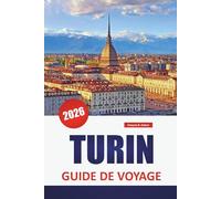 TURIN GUIDE DE VOYAGE 2026: Découvrez les principales attractions, les joyaux cachés, les monuments historiques, la cuisine locale et des conseils de voyage pratiques dans le nord de l'Italie