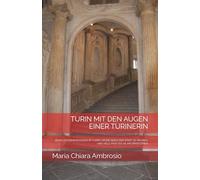TURIN MIT DEN AUGEN EINER TURINERIN: ZEHN UNTERNEHMUNGEN IN TURIN, UM DIE SEELE DER STADT ZU SPÜREN, UND VIELE PRAKTISCHE INFORMATIONEN