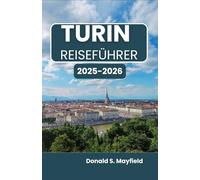 Turin Reiseführer 2025-2026: Eine immersive Reise durch Kultur, Geschmack und zeitlose Straßen