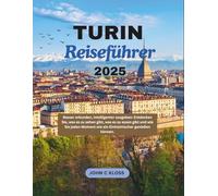 TURIN REISEFÜHRER 2025: Besser erkunden, intelligenter ausgeben: Entdecken Sie, was es zu sehen gibt, was es zu essen gibt und wie Sie jeden Moment wie ein Einheimischer genießen können.