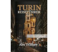 TURIN REISEFÜHRER 2025 (STANDARDFARBE): Erleben Sie den Charme, den Geschmack und den Geist der Stadt