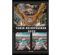 TURIN REISEFÜHRER 2025 (The Ultimate Guide,Luxury, Adventure, Around Global)