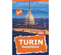 Turin Reiseführer 2025: Ultimatives Abenteuer, um Italiens versteckte Schätze, reiche Geschichte, Küche und lebendige Kultur zu erkunden