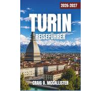 TURIN REISEFÜHRER 2026-2027: Barocke Piazzas, Königspaläste, Schokoladentraditionen und Piemonts Weinland