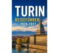TURIN REISEFÜHRER 2026-2027: Stadtviertel, Museen und kulinarische Routen - kartiert für jede Jahreszeit