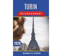 Turin Reiseführer 2026: Ein klarer Plan, um die Stadt souverän zu erkunden: Intelligente Routen, lokale Spezialitäten und praktische Reiserouten.