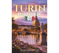 TURIN REISEFÜHRER 2026: Ein umfassender Leitfaden zur Entdeckung der Geheimnisse, Aromen und verborgenen Winkel von Italiens eleganter Stadt