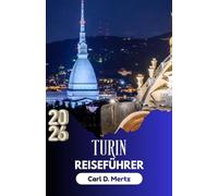 TURIN-REISEFÜHRER 2026: Entdecken Sie die reiche Geschichte, die kulinarischen Genüsse und die Kunstszene der Stadt.