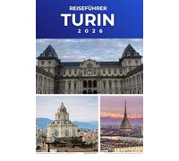 TURIN REISEFÜHRER 2026: Entdecken Sie königliche Wahrzeichen, historische Stadtviertel, kulinarische Genüsse und das kulturelle Herz Norditaliens