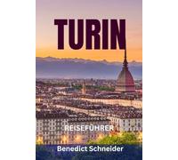 TURIN REISEFÜHRER: Top-Attraktionen, Geheimtipps, Essen, Schokolade, Museen & Panoramastraßen in Italiens Königsstadt
