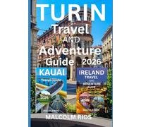 TURIN TRAVEL AND ADVENTURE GUIDE 2O26: A Complete Guide to Exploring Turin’s Rich History, Alpine Adventures, Iconic Landmarks, and World-Class Cuisine