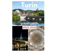 Turin Travel Guide 2025-2026: An Enchanting Voyage to Uncover Delicious Cuisine, Baroque Splendor, and Adventure Activities in Torino