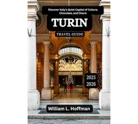 Turin Travel Guide 2025-2026: Discover Italy’s Quiet Capital of Culture, Chocolate, and Charm (Journey to Hidden Gems in Comfort)