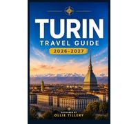 TURIN TRAVEL GUIDE 2026-2027: Discover Baroque Palaces, World-Class Museums, Slow Food Culture, and the Gateway to the Italian Alps