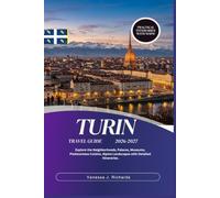 TURIN TRAVEL GUIDE 2026-2027: Explore the Neighborhoods, Palaces, Museums, Piedmontese Cuisine, Alpine Landscapes with Detailed Itineraries.