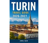 TURIN TRAVEL GUIDE 2026-2027: Neighborhoods, Museums, and Food Routes Mapped for Every Season