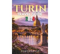 TURIN TRAVEL GUIDE 2026: A Complete Guide to Uncover Secrets, Flavors, and Hidden Corners of Italy’s Elegant City