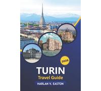 Turin Travel Guide 2026: Discover Italy’s Piedmont: Food, Outdoor Adventures, Culture, Hidden Gems, Day Trips, Festivals, and Local Secrets for Every Traveler