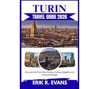 TURIN TRAVEL GUIDE 2026: Discover the City’s Rich History, Culinary Delights, and Cultural Heritage