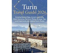 Turin Travel Guide 2026: Including Detailed Maps, Ancient Landmarks, Smart Itineraries, Full-Color Photos, Strategic Tips, Local Experiences, and Updated Scenic Routes