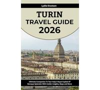 Turin Travel Guide 2026: Ultimate Companion To Tour Italy’s Royal Capital Of Baroque Splendor With Insider Insights, Maps and More