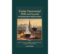 Turin Uncovered 2026 and beyond: The Ultimate Guide to Piedmont’s Capital: History, Food, Wine, Art, Shopping, Festivals, and Day Trips - Everything You Need to Know