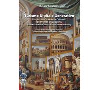 Turismo digitale generativo. Progettare esperienze culturali con prompt engineering, context-aware computing e game learning. Il caso delle passeggiate romane: dal Grand Tour all'Intelligenza Arti...